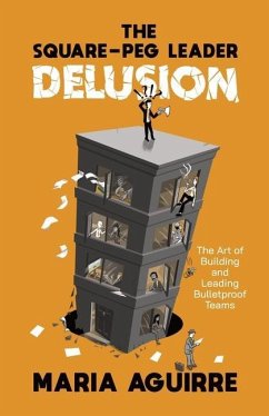 The Square-Peg Leader Delusion: The Art of Building and Leading Bulletproof Teams - Aguirre, Maria