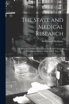 The State and Medical Research: the Harveian Oration Delivered at the Royal College of Physicians of London on St. Luke's Day, 1938