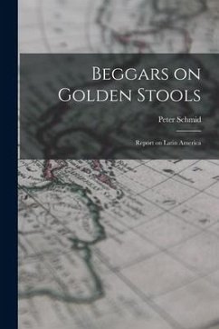 Beggars on Golden Stools; Report on Latin America - Schmid, Peter