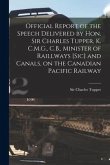 Official Report of the Speech Delivered by Hon. Sir Charles Tupper, K. C.M.G., C.B., Minister of Raillways [sic] and Canals, on the Canadian Pacific R