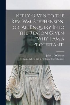 Reply Given to the Rev. Wm. Stephenson, or, An Enquiry Into the Reason Given 