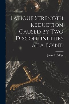 Fatigue Strength Reduction Caused by Two Discontinuities at a Point. - Bridge, James A.