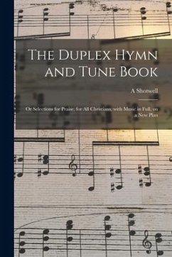 The Duplex Hymn and Tune Book: or Selections for Praise, for All Christians, With Music in Full, on a New Plan - Shotwell, A.