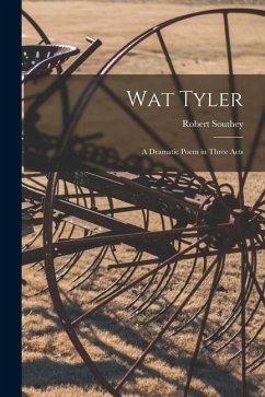 Wat Tyler: a Dramatic Poem in Three Acts - Southey, Robert