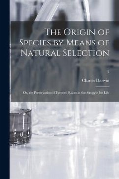 The Origin of Species by Means of Natural Selection; or, the Preservation of Favored Races in the Struggle for Life; 2 - Darwin, Charles