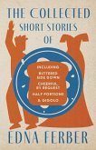The Collected Short Stories of Edna Ferber - Including Buttered Side Down, Cheerful - By Request, Half Portions, & Gigolo;With an Introduction by Roge
