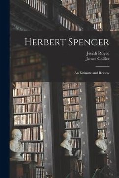 Herbert Spencer: an Estimate and Review - Royce, Josiah