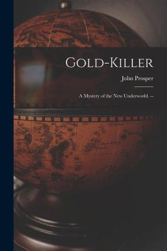 Gold-killer: a Mystery of the New Underworld. -- - Prosper, John