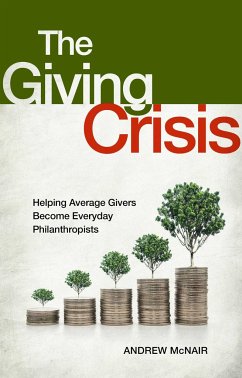 The Giving Crisis: Helping Average Givers Become Everyday Philanthropists - McNair, Andrew S.