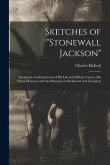 Sketches of "Stonewall Jackson" [microform]: Giving the Leading Events of His Life and Military Career, His Dying Moments and the Obsequies at Richmon