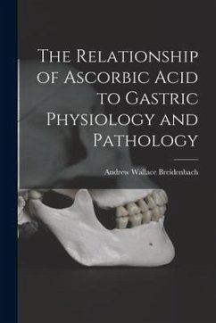 The Relationship of Ascorbic Acid to Gastric Physiology and Pathology - Breidenbach, Andrew Wallace