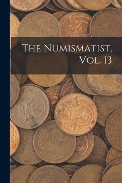 The Numismatist, Vol. 13 - Anonymous