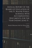 Annual Report of the Board of Education of the Ft. Wayne Public Schools, With Accompanying Documents, for the Year Ending June 15 ..