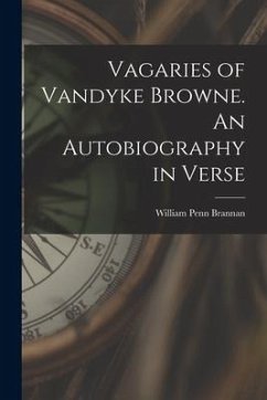 Vagaries of Vandyke Browne. An Autobiography in Verse - Brannan, William Penn