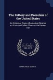 The Pottery and Porcelain of the United States: An Historical Review of American Ceramic Art From the Earliest Times to the Present Day
