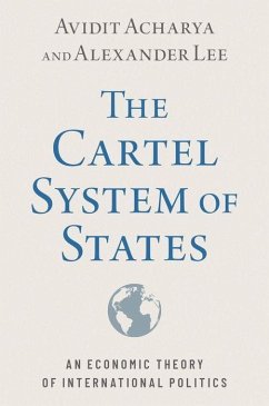 The Cartel System of States: An Economic Theory of International Politics - Acharya, Avidit; Lee, Alexander