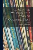 Guns in the Wilderness, a Story of Colonial Days;