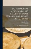 Departmental Merchandising Results in Small Department Stores, 1954 and 1955: by Months and for the Years