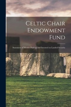 Celtic Chair Endowment Fund: Statement of Monies Paid up and Invested on Landed Security - Anonymous