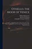 Othello, the Moor of Venice: a Tragedy: as It Hath Been Divers Times Acted at the Globe, and at the Black-Friers, and Now at the Theatre Royal, by