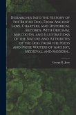 Researches Into the History of the British Dog, From Ancient Laws, Charters, and Historical Records. With Original Anecdotes, and Illustrations of the