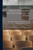 Practical Observations Upon the Education of the People: Addressed to the Working Classes and Their Employers; 103