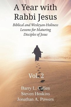A Year with Rabbi Jesus: Biblical and Wesleyan-Holiness Lessons for Maturing Disciples of Jesus, Volume 2: Biblical and Wesleyan-Holiness Lesso - Callen, Barry L.; Hoskins, Steven; Powers, Jonathan