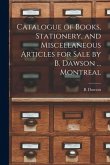 Catalogue of Books, Stationery, and Miscellaneous Articles for Sale by B. Dawson ... Montreal [microform]