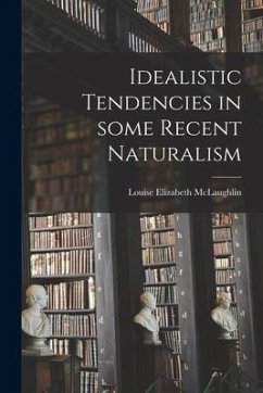 Idealistic Tendencies in Some Recent Naturalism - McLaughlin, Louise Elizabeth