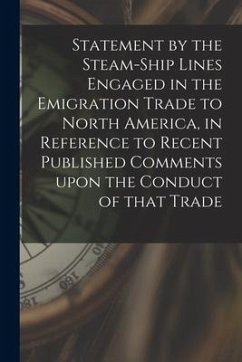 Statement by the Steam-ship Lines Engaged in the Emigration Trade to North America, in Reference to Recent Published Comments Upon the Conduct of That - Anonymous