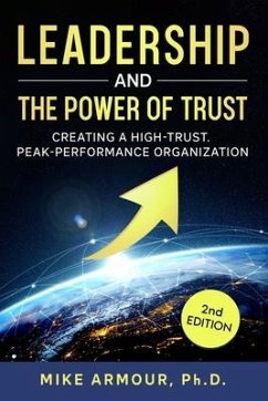 Leadership and the Power of Trust: Creating a High-Trust, Peak-Performance Organization - Armour Ph. D., Mike