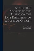A Counter-address to the Public, on the Late Dismission of a General Officer