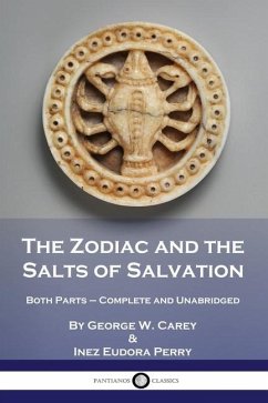The Zodiac and the Salts of Salvation: Both Parts - Complete and Unabridged - Carey, George W.; Perry, Inez Eudora