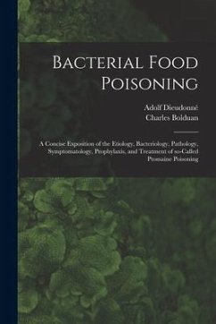 Bacterial Food Poisoning; a Concise Exposition of the Etiology, Bacteriology, Pathology, Symptomatology, Prophylaxis, and Treatment of So-called Ptoma - Dieudonné, Adolf