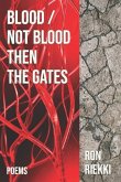 Blood / Not Blood Then the Gates: Poems
