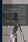 Curiæ Canadenses, or, The Canadian Law Courts [microform]: Being a Poem Describing the Several Courts of Law and Equity, Which Have Been Erected From