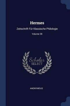 Hermes: Zeitschrift Für Klassische Philologie; Volume 38 - Anonymous