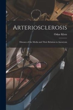 Arteriosclerosis; Diseases of the Media and Their Relation to Aneurysm - Klotz, Oskar