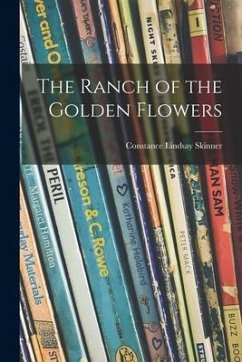 The Ranch of the Golden Flowers - Skinner, Constance Lindsay