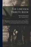 The Lincoln Tribute Book: Appreciations by Statesmen, Men of Letters, and Poets at Home and Abroad, Together With a Lincoln Centenary Medal From
