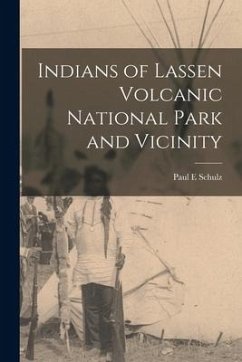 Indians of Lassen Volcanic National Park and Vicinity - Schulz, Paul E.