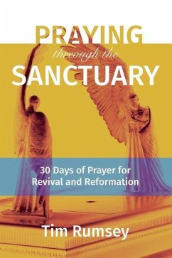Praying Through the Sanctuary: 30 Days of Prayer for Revival and Reformation - Rumsey, Tim