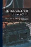 The Housekeeper's Companion: a Practical Receipt Book and Household Physician, With Much Other Valuable Information