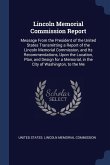 Lincoln Memorial Commission Report: Message From the President of the United States Transmitting a Report of the Lincoln Memorial Commission, and Its