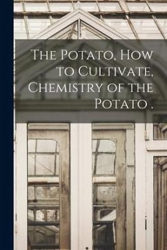 The Potato, How to Cultivate, Chemistry of the Potato . - Anonymous