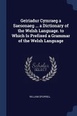 Geiriadur Cymraeg a Saesonaeg ... a Dictionary of the Welsh Language. to Which Is Prefixed a Grammar of the Welsh Language