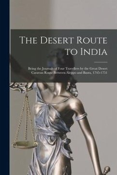 The Desert Route to India: Being the Journals of Four Travellers by the Great Desert Caravan Route Between Aleppo and Basra, 1745-1751 - Anonymous