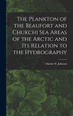The Plankton of the Beaufort and Chukchi Sea Areas of the Arctic and Its Relation to the Hydrography