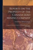 Reports on the Property of the Canada Lead Mining Company [microform]: Comprising 300 Acres of Land in Lansdowne, Leeds County, Canada West