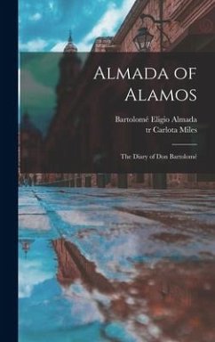 Almada of Alamos: the Diary of Don Bartolomé - Almada, Bartolomé Eligio